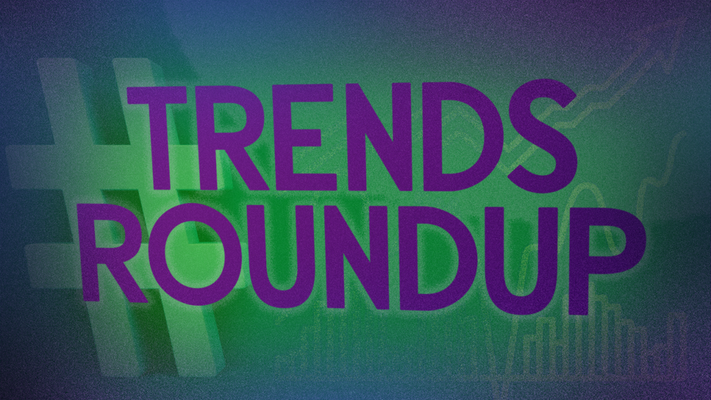 Trends Roundup